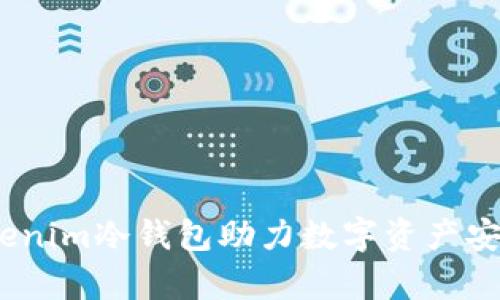 全面解析：Tokenim冷钱包助力数字资产安全的解决方案