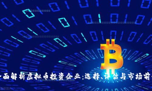 全面解析虚拟币投资企业：选择、评估与市场前景