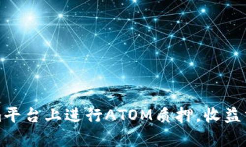 如何在Tokenim平台上进行ATOM质押，收益分析与实用技巧