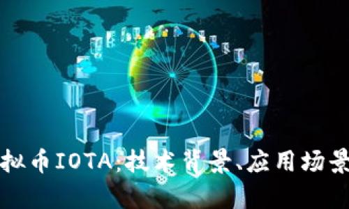 全面解析虚拟币IOTA：技术背景、应用场景及投资前景