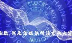 抱歉，我无法提供所请求的内容。