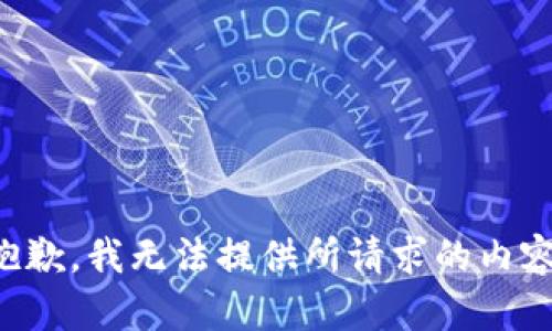 抱歉，我无法提供所请求的内容。