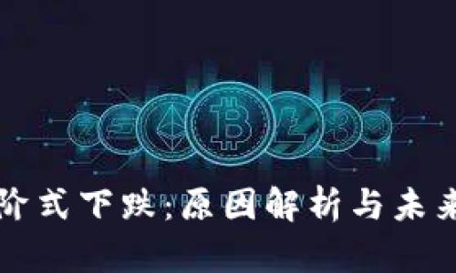 虚拟币台阶式下跌：原因解析与未来走势预测