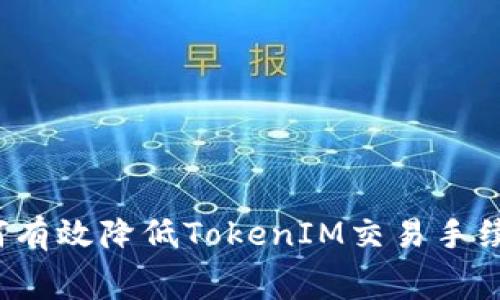如何有效降低TokenIM交易手续费？