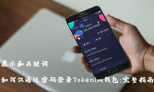 展示和关键词

如何仅通过密码登录Tokenim钱包：完整指南
