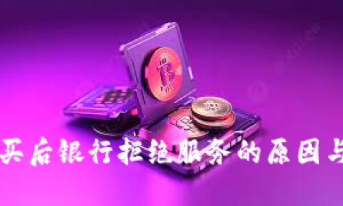 虚拟币购买后银行拒绝服务的原因与解决方案