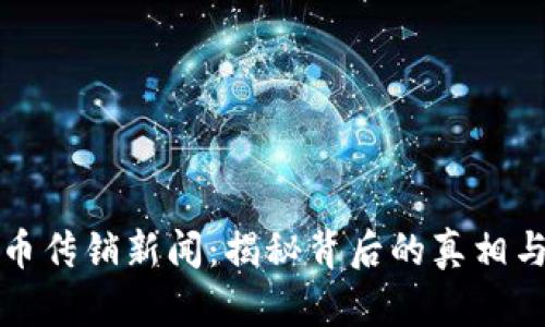 虚拟币传销新闻：揭秘背后的真相与风险