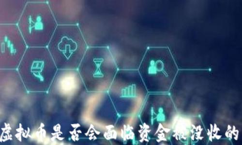 
交易虚拟币是否会面临资金被没收的风险？