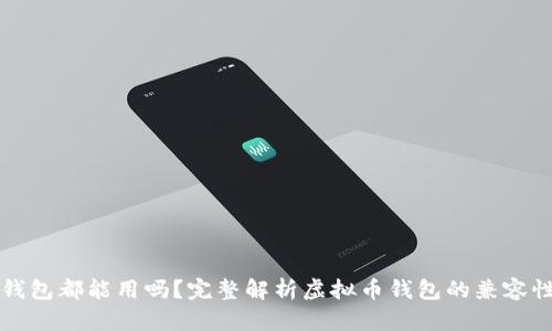 所有虚拟币钱包都能用吗？完整解析虚拟币钱包的兼容性与使用指南