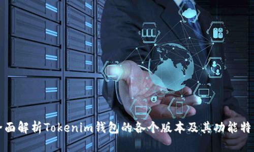 全面解析Tokenim钱包的各个版本及其功能特点