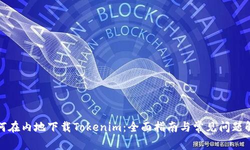 如何在内地下载Tokenim：全面指南与常见问题解答