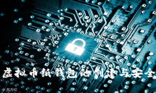 全面解析虚拟币纸钱包的创建与安全使用教程