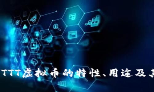深入解析：TTT虚拟币的特性、用途及其市场表现