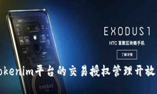 全面揭秘Tokenim平台的交易授权管理开放与使用指南