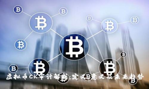 虚拟币CK审计解析：定义、意义及未来趋势