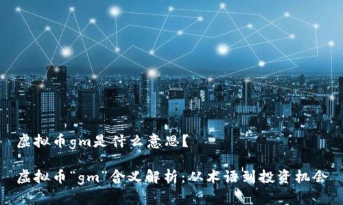 虚拟币gm是什么意思？

虚拟币“gm”含义解析：从术语到投资机会