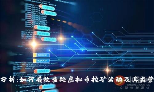 全面分析：如何有效查处虚拟币挖矿活动及其监管措施