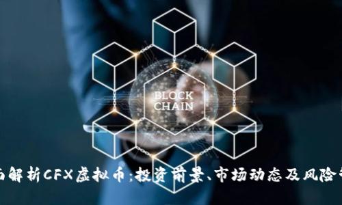 全面解析CFX虚拟币：投资前景、市场动态及风险管理