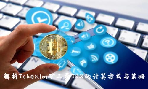 解析Tokenim矿工费TRX的计算方式与策略