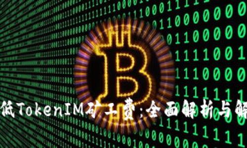 如何降低TokenIM矿工费：全面解析与解决方案