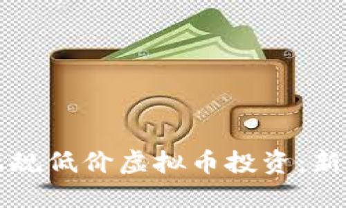 如何选择正规低价虚拟币投资：新手必读指南