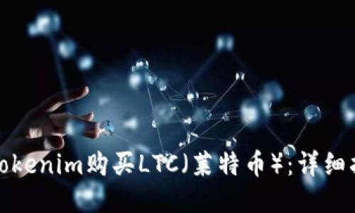如何使用Tokenim购买LTC（莱特币）：详细指南与技巧