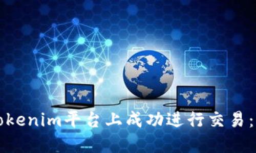 如何在Tokenim平台上成功进行交易：新手指南