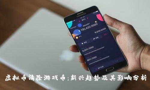 虚拟币清除游戏币：新兴趋势及其影响分析