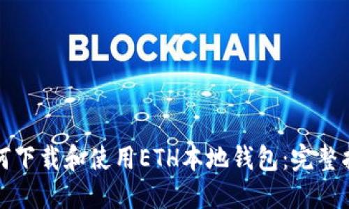 如何下载和使用ETH本地钱包：完整指南