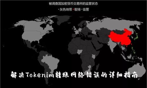 解决Tokenim转账网络错误的详细指南
