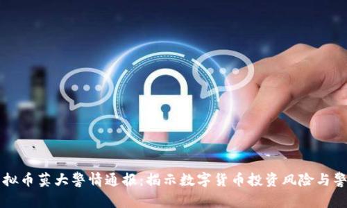 虚拟币莫大警情通报：揭示数字货币投资风险与警示
