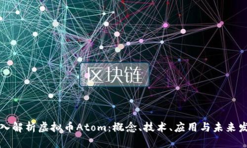 深入解析虚拟币Atom：概念、技术、应用与未来发展