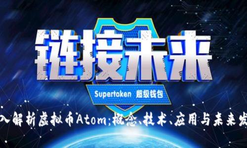 深入解析虚拟币Atom：概念、技术、应用与未来发展