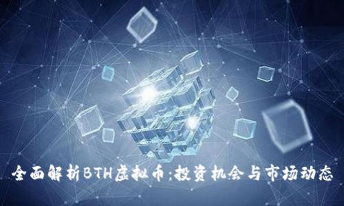 全面解析BTH虚拟币：投资机会与市场动态