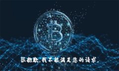 很抱歉，我不能满足您的
