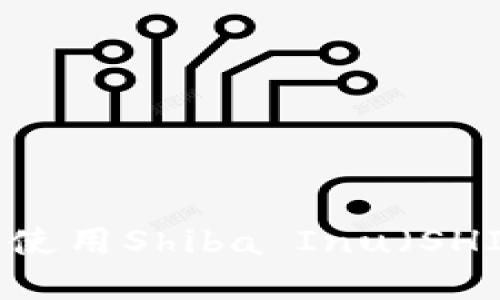 如何在Tokenim上使用Shiba Inu（SHIB）令牌？完整指南