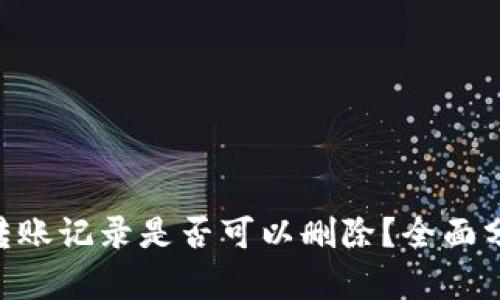 tokenim转账记录是否可以删除？全面分析与解答