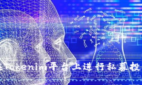 如何在Tokenim平台上进行私募投资详解