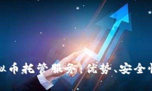 全面解析虚拟币托管服务：优势、安全性及市场趋势
