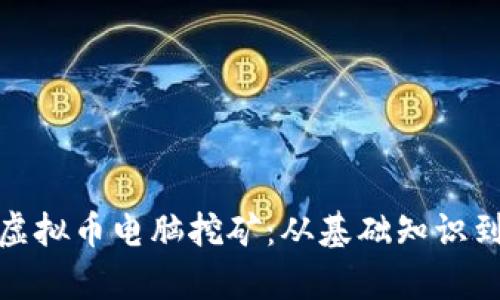 全面解析虚拟币电脑挖矿：从基础知识到设备选择