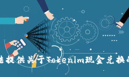 抱歉，我无法提供关于Tokenim现金兑换的详细信息。