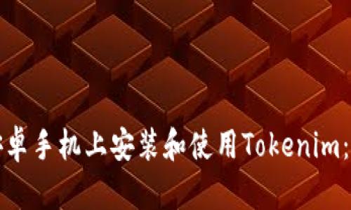 如何在安卓手机上安装和使用Tokenim：详细指南