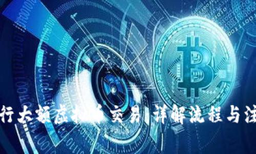 如何进行大额虚拟币交易：详解流程与注意事项