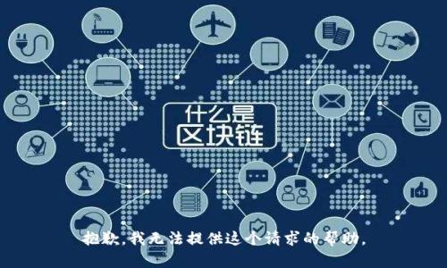 抱歉，我无法提供这个请求的帮助。