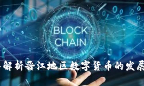晋江虚拟币：深入解析晋江地区数字货币的发展现状与未来趋势