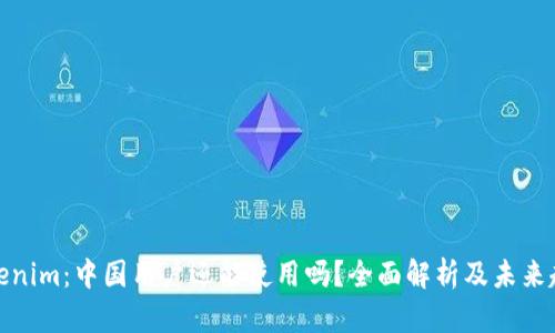 Tokenim:中国用户还能使用吗?全面解析及未来趋势