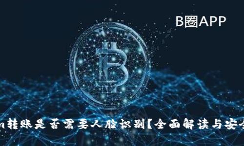Tokenim转账是否需要人脸识别？全面解读与安全性分析