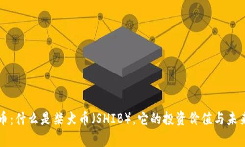 柴犬虚拟币：什么是柴犬币（SHIB），它的投资价值与未来前景分析