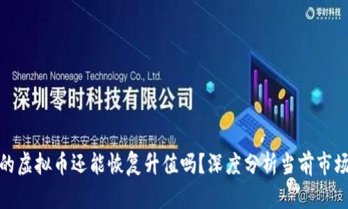 暴跌的虚拟币还能恢复升值吗？深度分析当前市场走势