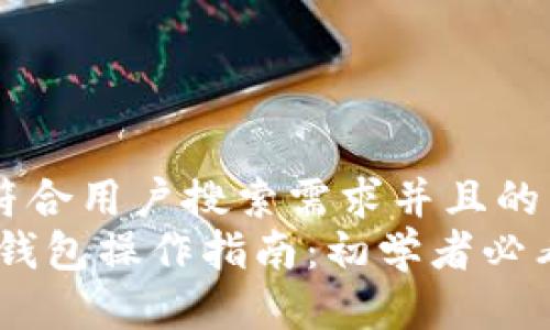 思考一个符合用户搜索需求并且的  
 Tokenim钱包操作指南：初学者必看详细教程